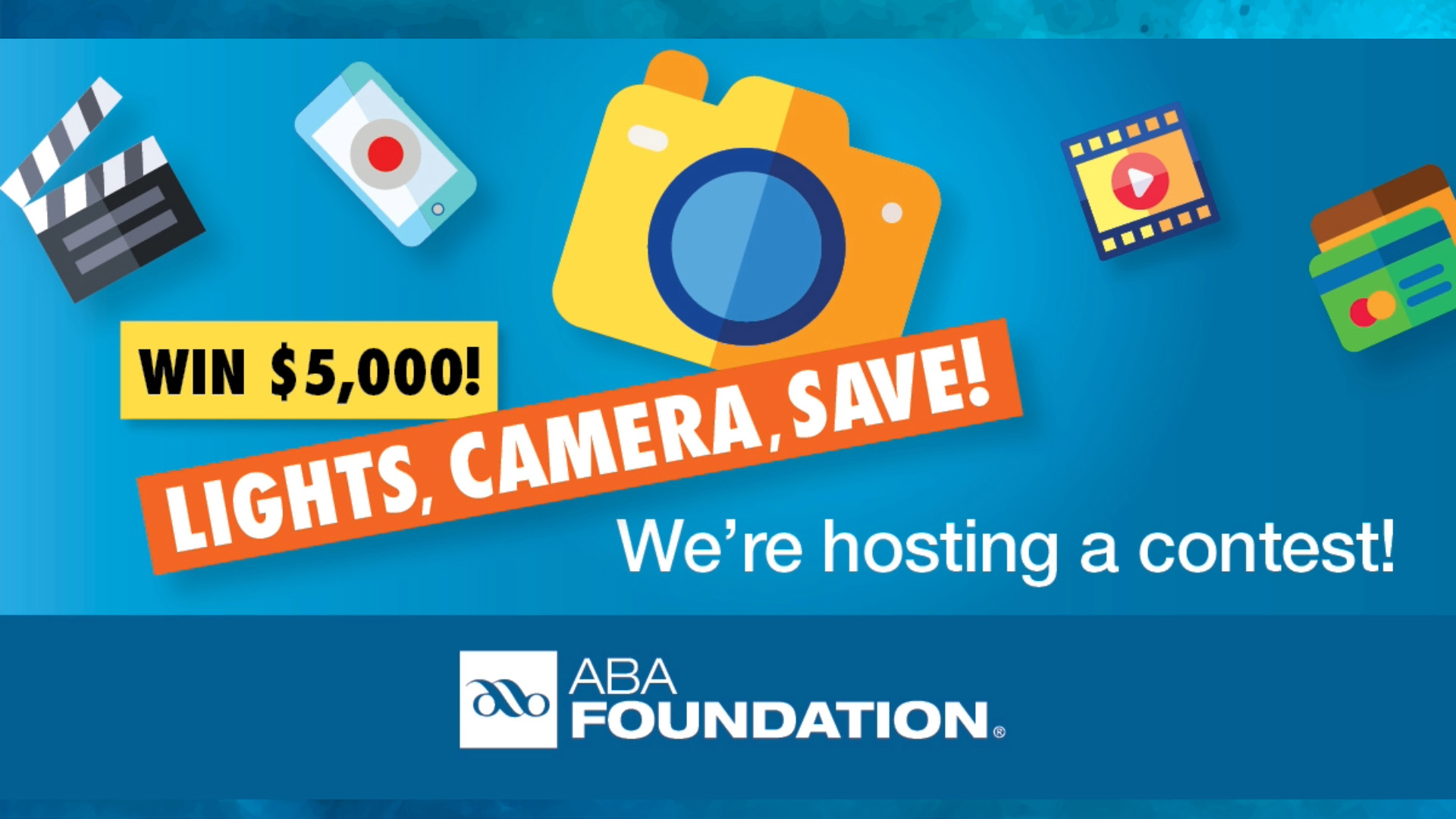 Graphic stating Win $5,000! Lights, Camera, Save! We're hosting a contest!  ABA Foundation with clipart images of cameras and movie clips.